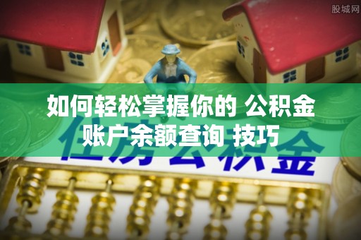 正宁如何轻松掌握你的 公积金账户余额查询 技巧