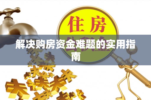 正宁解决购房资金难题的实用指南