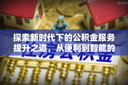 正宁探索新时代下的公积金服务提升之道，从便利到智能的全面升级