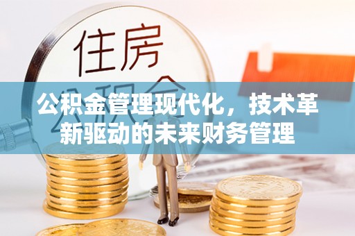 正宁公积金管理现代化，技术革新驱动的未来财务管理