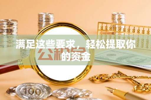 正宁满足这些要求，轻松提取你的资金