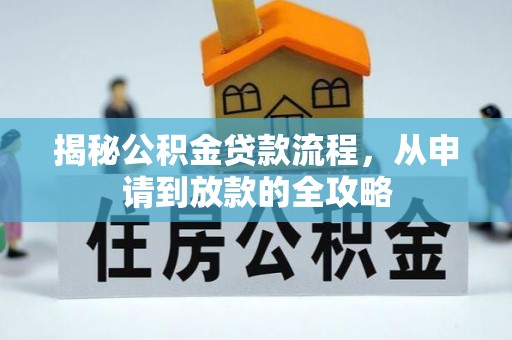 正宁揭秘公积金贷款流程，从申请到放款的全攻略