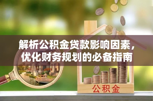 正宁解析公积金贷款影响因素，优化财务规划的必备指南