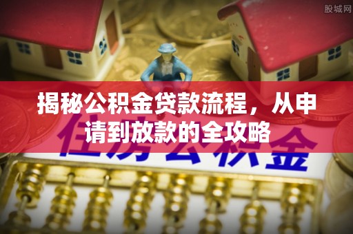 正宁揭秘公积金贷款流程，从申请到放款的全攻略