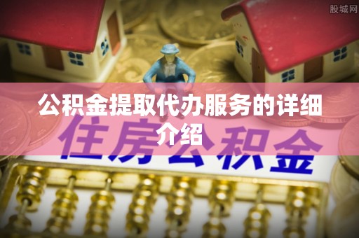 正宁公积金提取代办服务的详细介绍