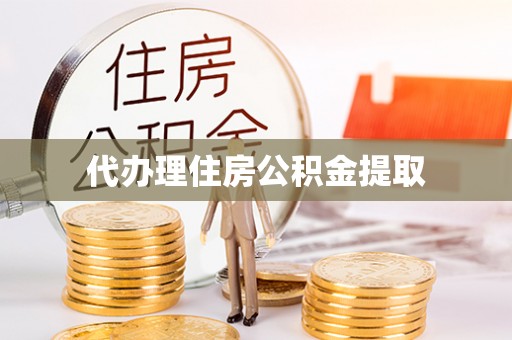 正宁代办理住房公积金提取