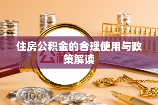 正宁住房公积金的合理使用与政策解读