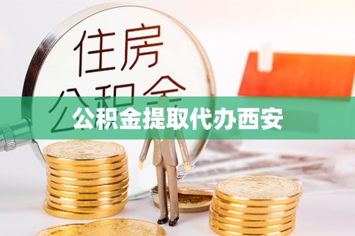 正宁公积金提取代办西安