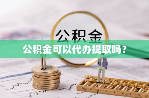 正宁公积金可以代办提取吗？