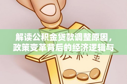 正宁解读公积金贷款调整原因，政策变革背后的经济逻辑与民生影响